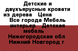 Детские и двухъярусные кровати из дерева › Цена ­ 11 500 - Все города Мебель, интерьер » Детская мебель   . Нижегородская обл.,Нижний Новгород г.